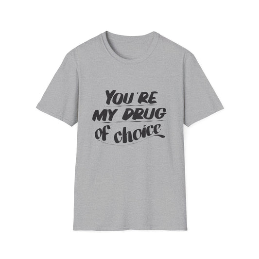 You’re My Drug of Choice T-Shirt