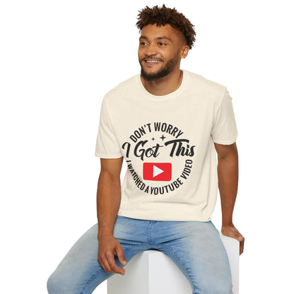 T-Shirt — "Don't Worry I Got This, I Watched a YouTube Video" Funny Graphic Tee