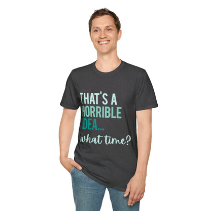 That's a Horrible Idea... What Time? T-Shirt — Funny Adventure Quote Tee