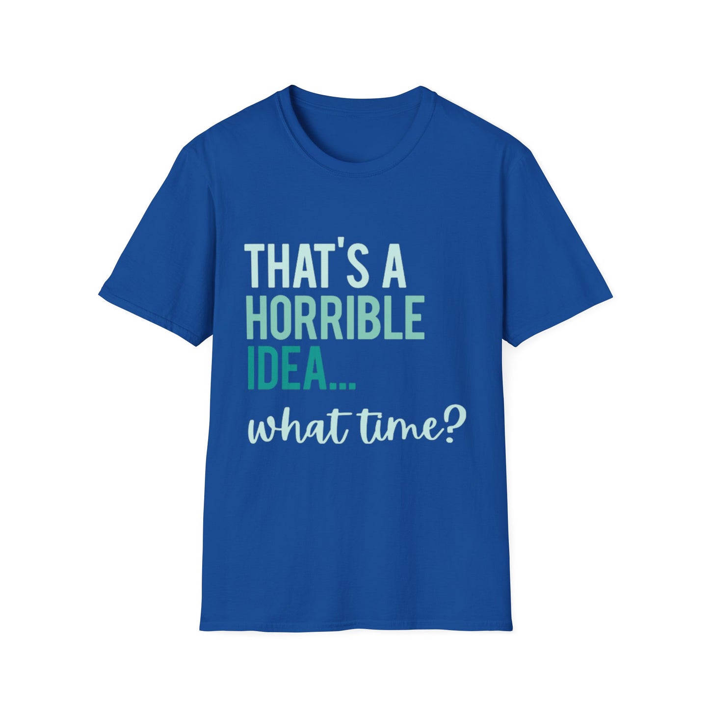That's a Horrible Idea... What Time? T-Shirt — Funny Adventure Quote Tee