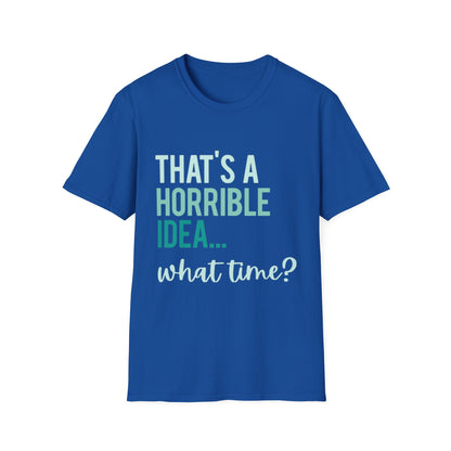 That's a Horrible Idea... What Time? T-Shirt — Funny Adventure Quote Tee