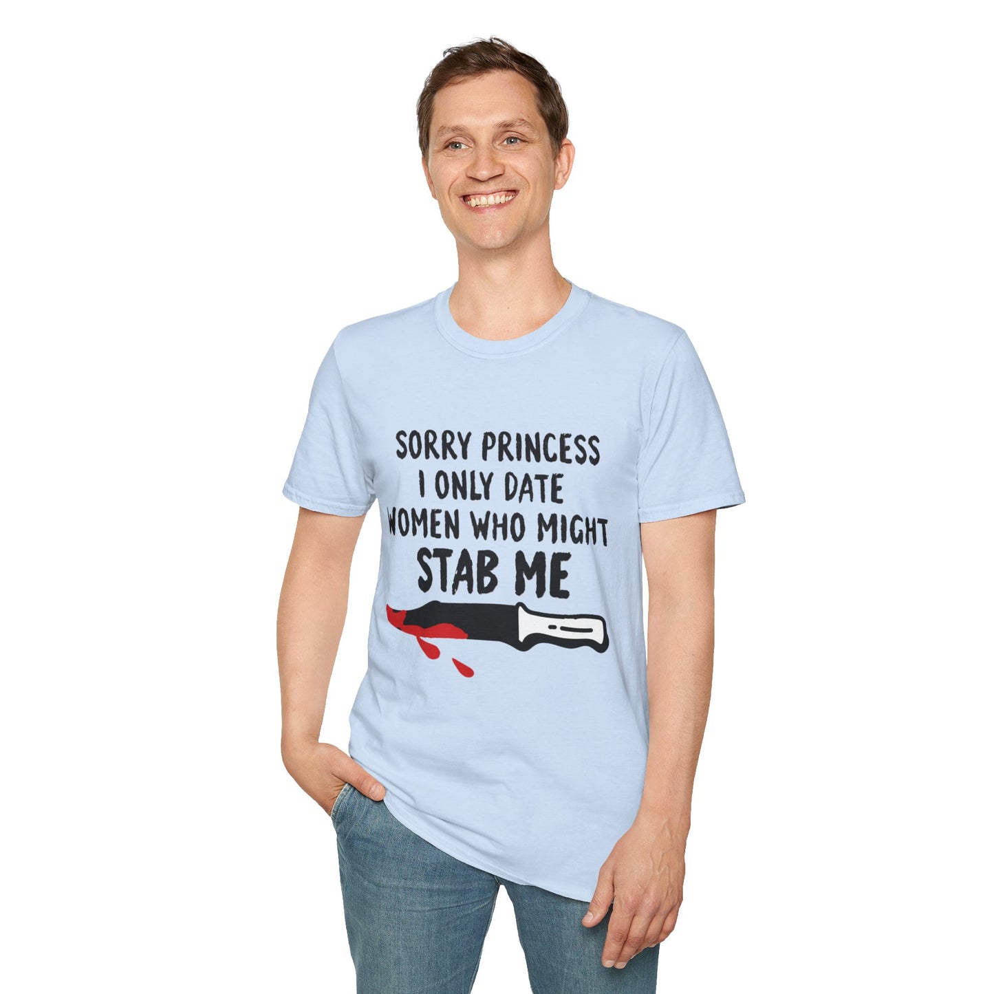 Funny Knife Graphic T-Shirt — "Sorry Princess I Only Date Women Who Might Stab Me"