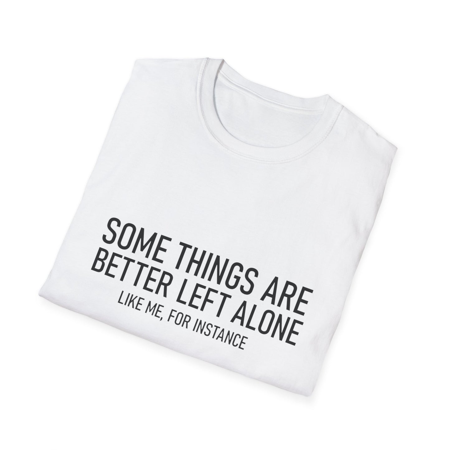 T-Shirt — "Some Things Are Better Left Alone (Like Me, For Instance)" Minimalist Graphic Tee