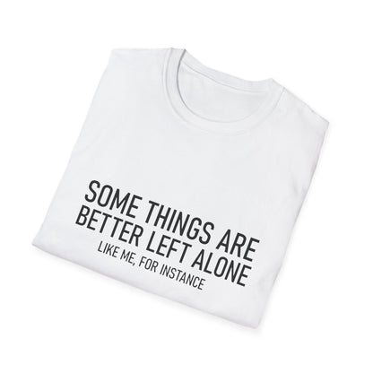 T-Shirt — "Some Things Are Better Left Alone (Like Me, For Instance)" Minimalist Graphic Tee