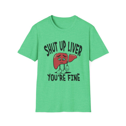 T-Shirt — “Shut Up Liver You’re Fine” Funny Drinking Humor Tee