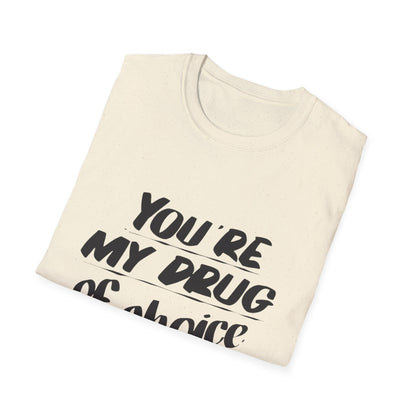 You’re My Drug of Choice T-Shirt