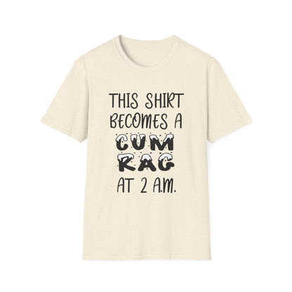 Graphic T-Shirt — "This Shirt Becomes a Cum Rag at 2 AM" Funny Novelty Tee