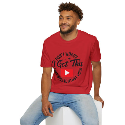 T-Shirt — "Don't Worry I Got This, I Watched a YouTube Video" Funny Graphic Tee