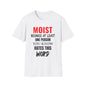 T-Shirt — "MOIST Because At Least One Person You Know Hates This Word" Funny Graphic Tee