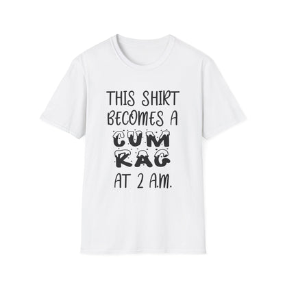 Graphic T-Shirt — "This Shirt Becomes a Cum Rag at 2 AM" Funny Novelty Tee