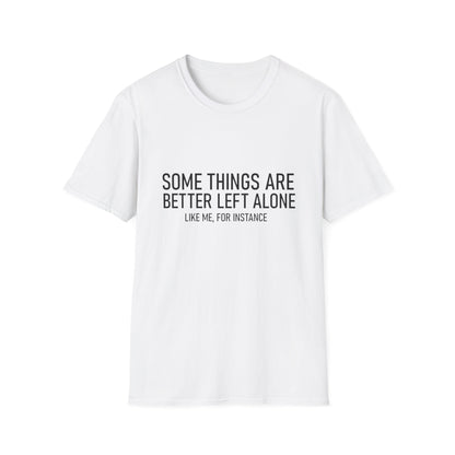 T-Shirt — "Some Things Are Better Left Alone (Like Me, For Instance)" Minimalist Graphic Tee