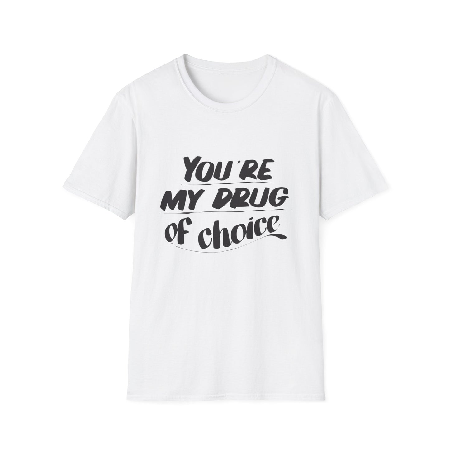 You’re My Drug of Choice T-Shirt