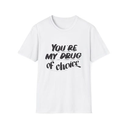 You’re My Drug of Choice T-Shirt