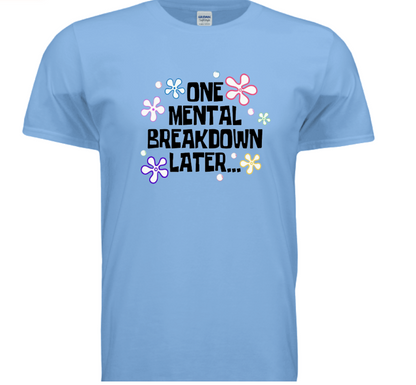 “One Mental Break Down Later” T-Shirt — Dark Humor Graphic Tee