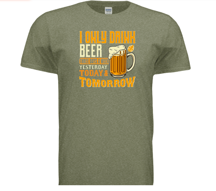 Beer T-Shirt — “I Only Drink Beer Three Days a Week: Today & Tomorrow”